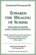 Copertina  Towards the healing of Schism : the sees of Rome and Constantinople : public statements and correspondence between the Holy See and the Ecumenical Patriarchate 1958-1984