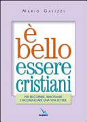 Copertina  È bello essere cristiani : per riscoprire, rimotivare e ricominciare una vita di fede