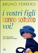 Copertina  I vostri figli hanno soltanto voi! : solo l'educazione può cambiare il mondo