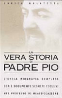 Copertina  La vera storia di Padre Pio : l'unica biografia completa con i documenti segreti esclusi nel processo di beatificazione
