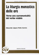 Copertina  La liturgia monastica delle ore : verso una sacramentalità del Verbo visibile