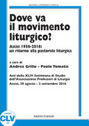 Copertina  Dove va il movimento liturgico? : Assisi 1956-2016 : un ritorno alla pastorale liturgica : Atti della 44. Settimana di Studio dell'Associazione Professori di Liturgia : Assisi, 29 agosto - 2 settembre 2016