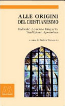 Copertina  Alle origini del Cristianesimo : Didaché, Lettera a Diogneto, Tradizione apostolica